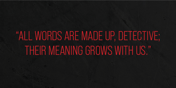 All words are made up, detecive; their meaning grows with us.